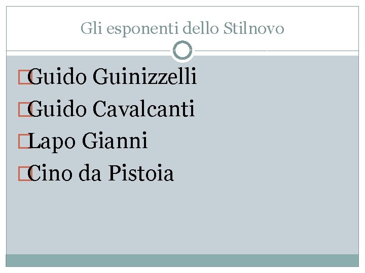 Gli esponenti dello Stilnovo �Guido Guinizzelli �Guido Cavalcanti �Lapo Gianni �Cino da Pistoia 