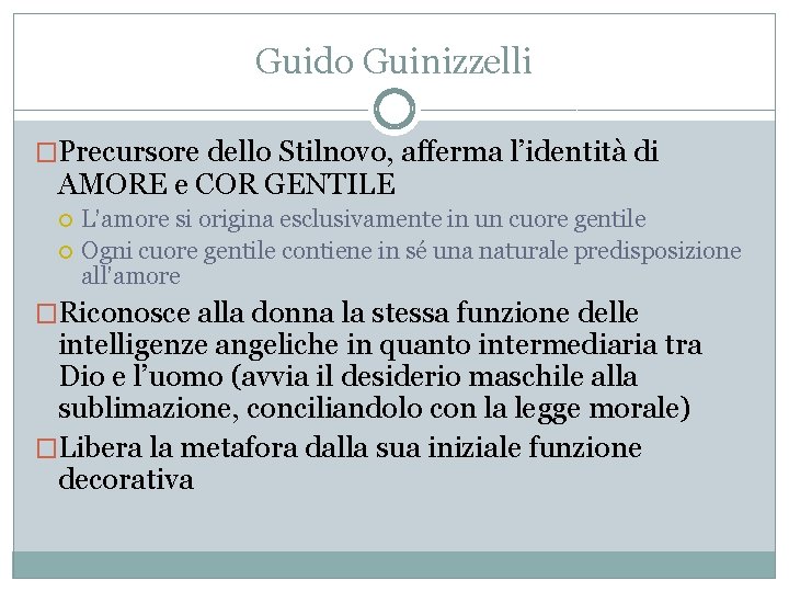 Guido Guinizzelli �Precursore dello Stilnovo, afferma l’identità di AMORE e COR GENTILE L’amore si