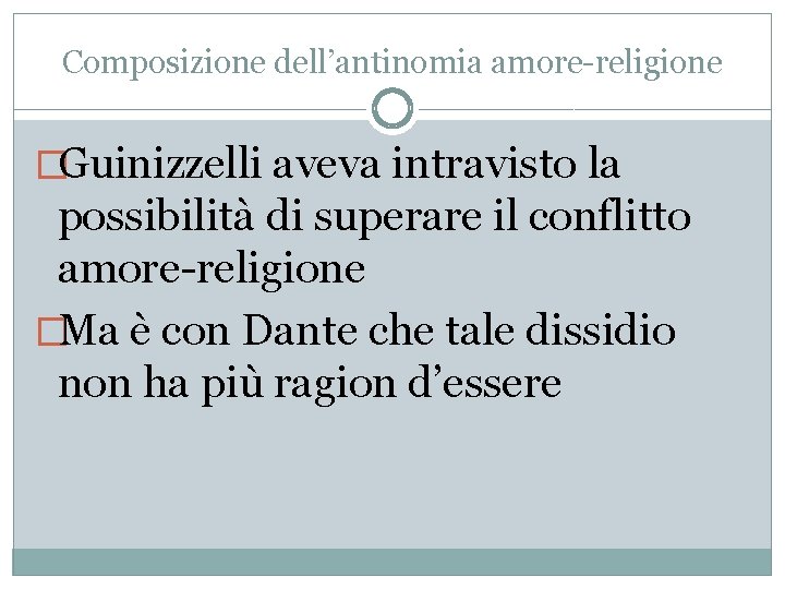 Composizione dell’antinomia amore-religione �Guinizzelli aveva intravisto la possibilità di superare il conflitto amore-religione �Ma