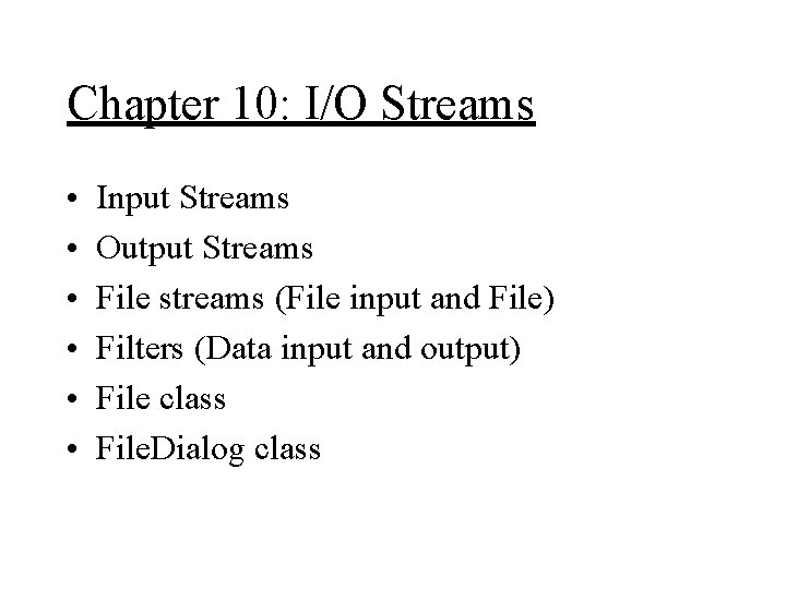 Chapter 10: I/O Streams • • • Input Streams Output Streams File streams (File