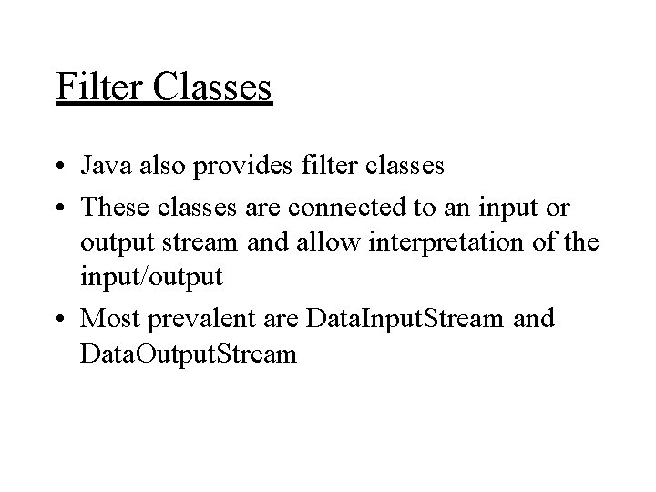 Filter Classes • Java also provides filter classes • These classes are connected to