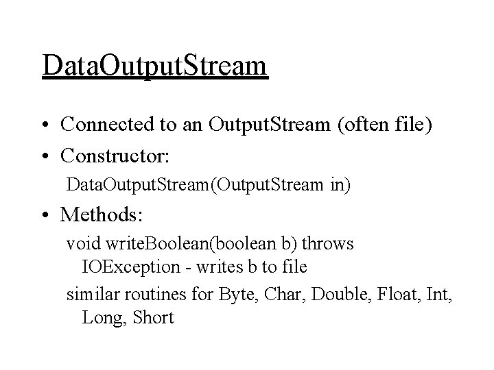 Data. Output. Stream • Connected to an Output. Stream (often file) • Constructor: Data.