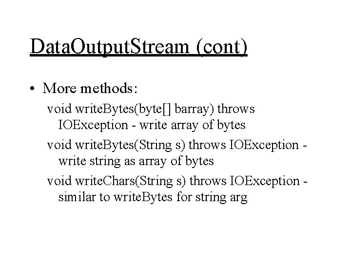 Data. Output. Stream (cont) • More methods: void write. Bytes(byte[] barray) throws IOException -