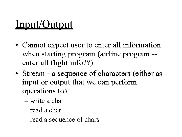 Input/Output • Cannot expect user to enter all information when starting program (airline program