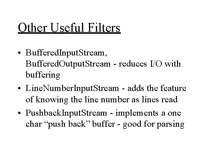 Other Useful Filters • Buffered. Input. Stream, Buffered. Output. Stream - reduces I/O with