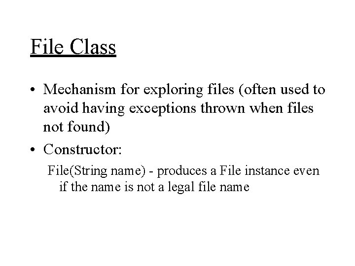 File Class • Mechanism for exploring files (often used to avoid having exceptions thrown