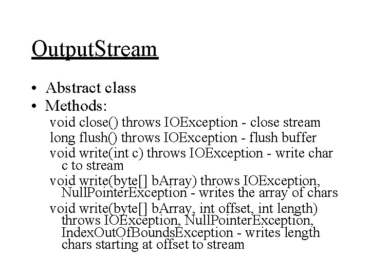 Output. Stream • Abstract class • Methods: void close() throws IOException - close stream