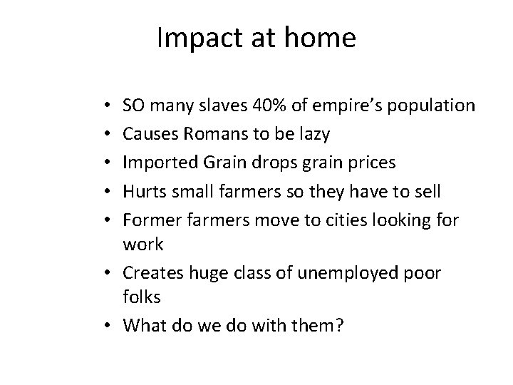 Impact at home SO many slaves 40% of empire’s population Causes Romans to be