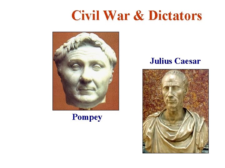 Civil War & Dictators Julius Caesar Pompey 