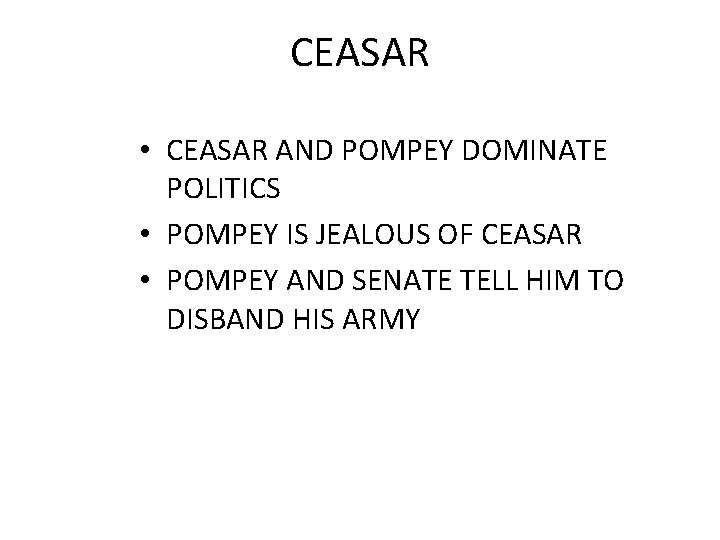 CEASAR • CEASAR AND POMPEY DOMINATE POLITICS • POMPEY IS JEALOUS OF CEASAR •