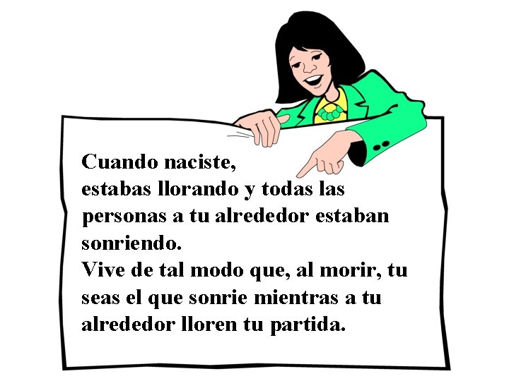 Cuando naciste, estabas llorando y todas las personas a tu alrededor estaban sonriendo. Vive