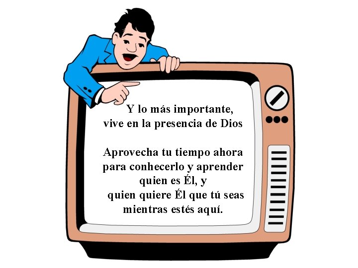 Y lo más importante, vive en la presencia de Dios Aprovecha tu tiempo ahora