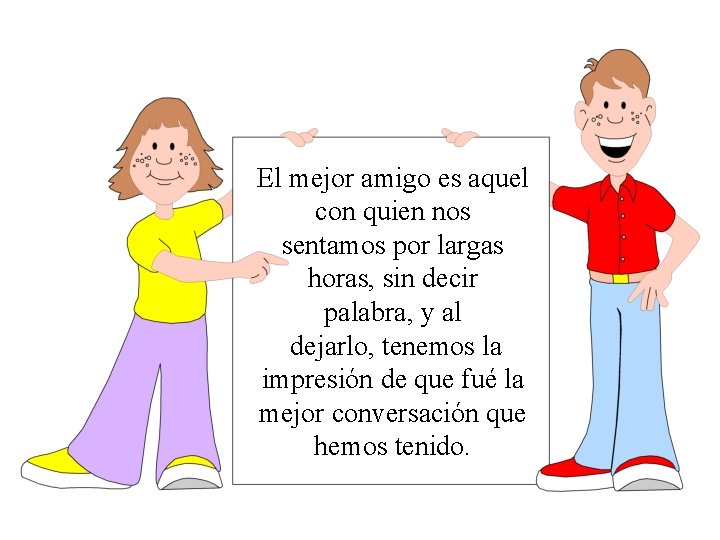 El mejor amigo es aquel con quien nos sentamos por largas horas, sin decir