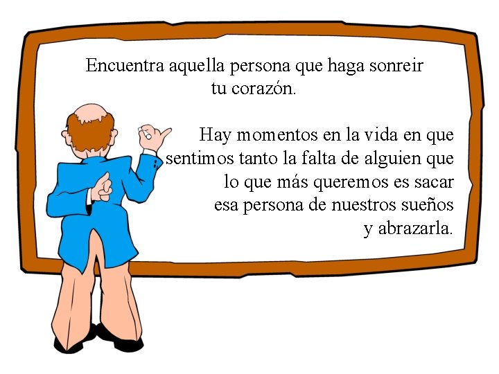 Encuentra aquella persona que haga sonreir tu corazón. Hay momentos en la vida en