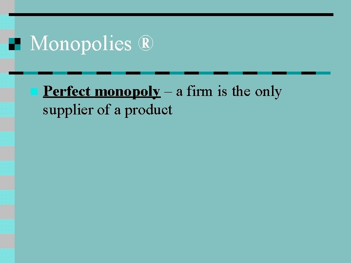 Monopolies ® n Perfect monopoly – a firm is the only supplier of a