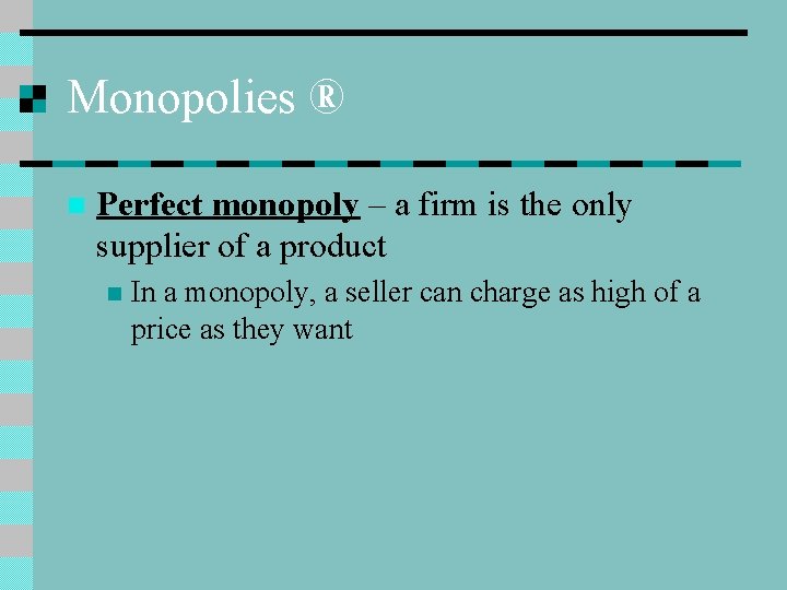 Monopolies ® n Perfect monopoly – a firm is the only supplier of a