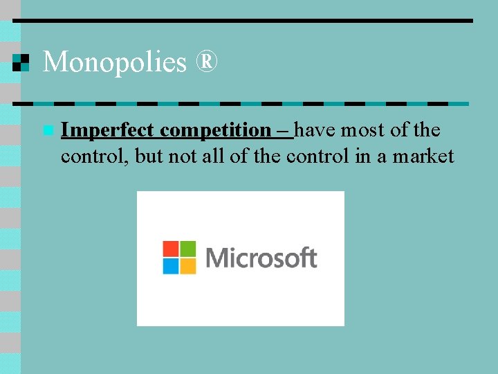 Monopolies ® n Imperfect competition – have most of the control, but not all
