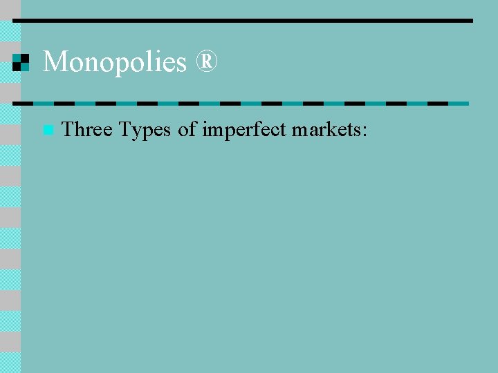 Monopolies ® n Three Types of imperfect markets: 