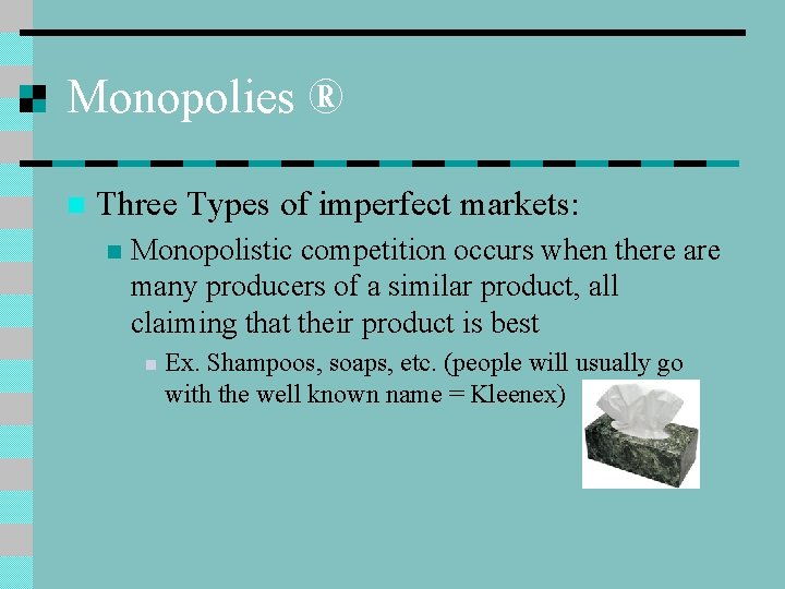Monopolies ® n Three Types of imperfect markets: n Monopolistic competition occurs when there
