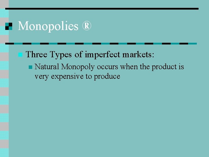 Monopolies ® n Three Types of imperfect markets: n Natural Monopoly occurs when the