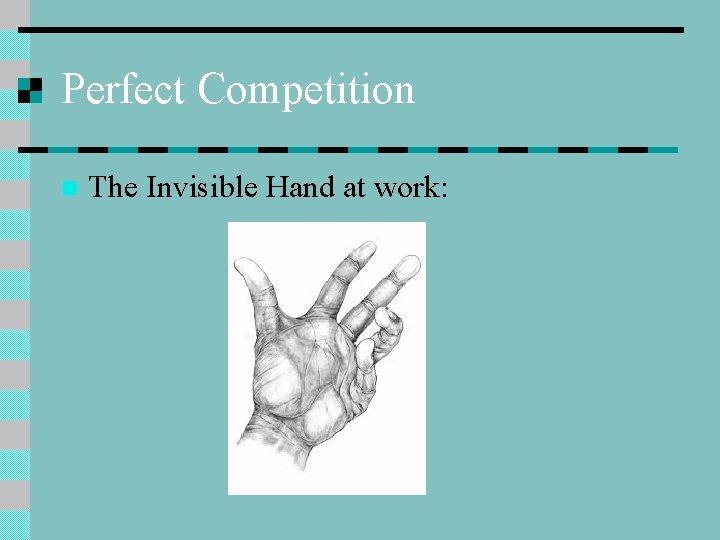 Perfect Competition n The Invisible Hand at work: 