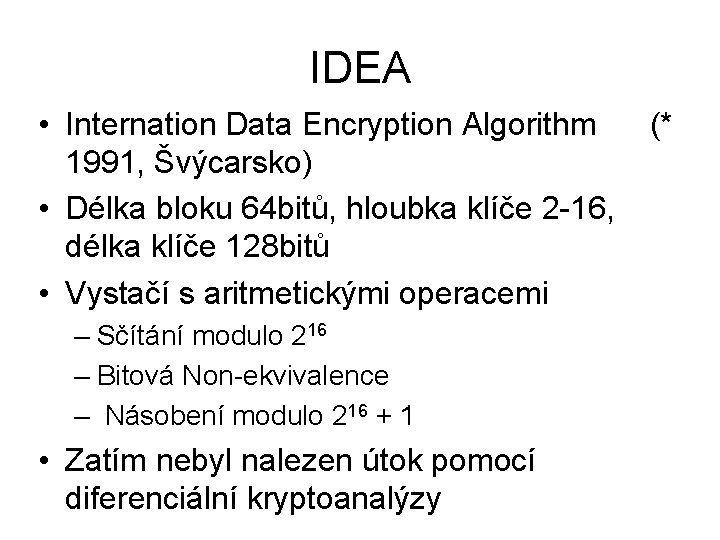 IDEA • Internation Data Encryption Algorithm 1991, Švýcarsko) • Délka bloku 64 bitů, hloubka