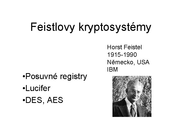 Feistlovy kryptosystémy • Posuvné registry • Lucifer • DES, AES Horst Feistel 1915 -1990
