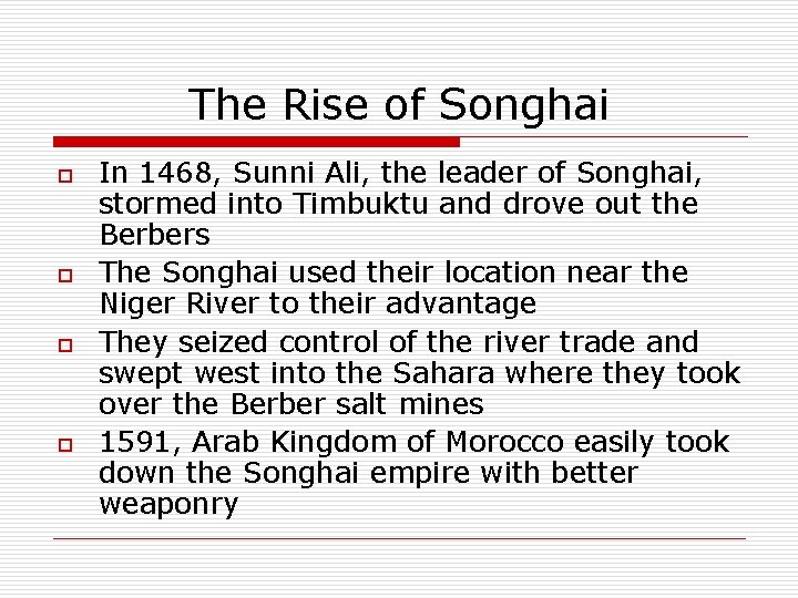 The Rise of Songhai o o In 1468, Sunni Ali, the leader of Songhai,