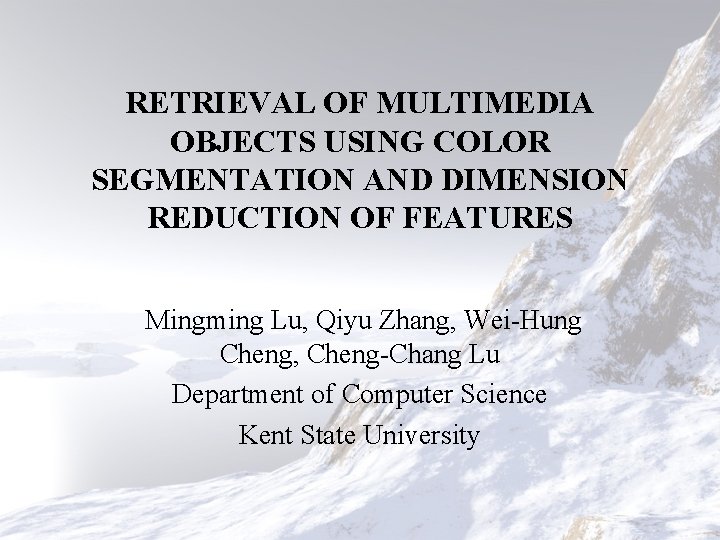 RETRIEVAL OF MULTIMEDIA OBJECTS USING COLOR SEGMENTATION AND DIMENSION REDUCTION OF FEATURES Mingming Lu,