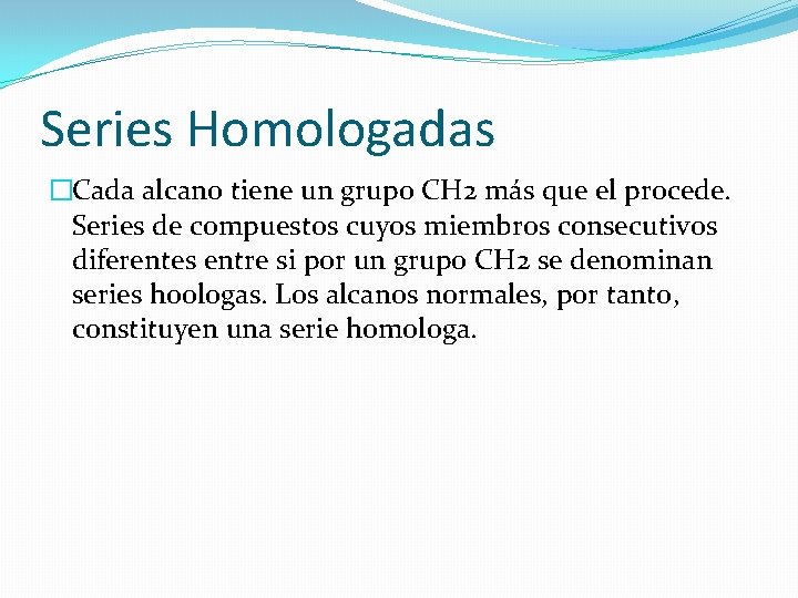 Series Homologadas �Cada alcano tiene un grupo CH 2 más que el procede. Series