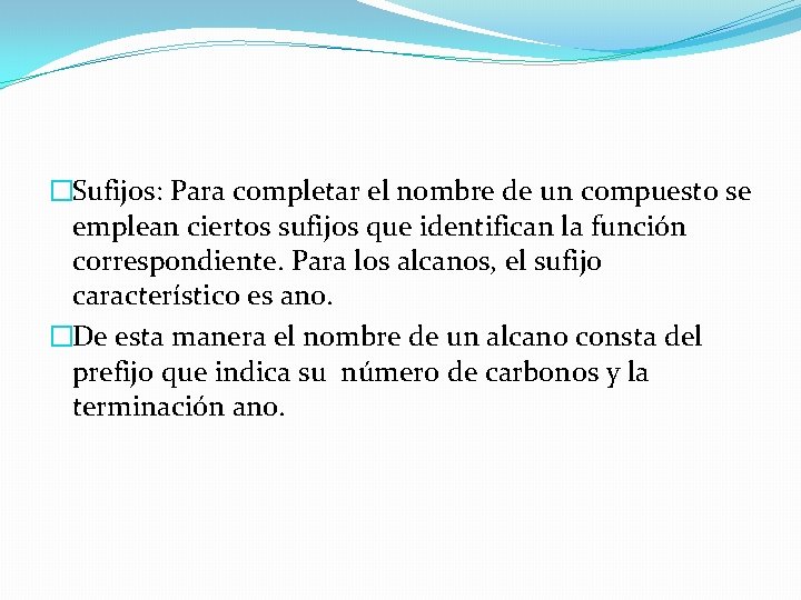 �Sufijos: Para completar el nombre de un compuesto se emplean ciertos sufijos que identifican