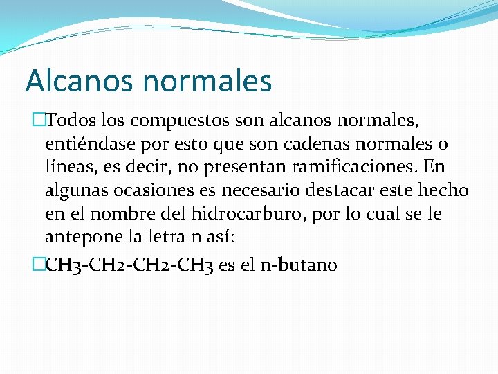 Alcanos normales �Todos los compuestos son alcanos normales, entiéndase por esto que son cadenas