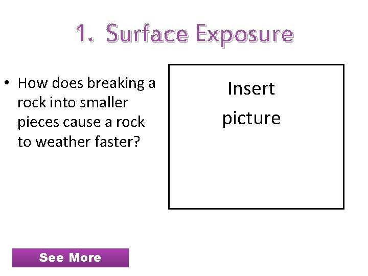 1. Surface Exposure • How does breaking a rock into smaller pieces cause a