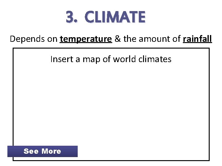 3. CLIMATE Depends on temperature & the amount of rainfall Insert a map of
