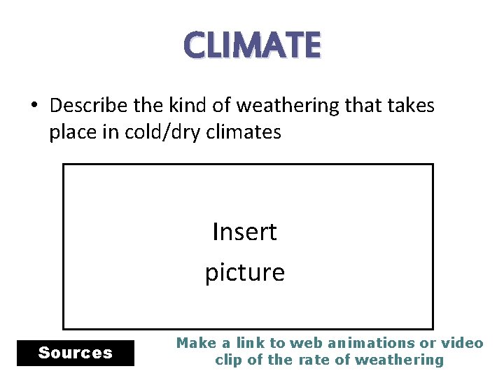 CLIMATE • Describe the kind of weathering that takes place in cold/dry climates Insert