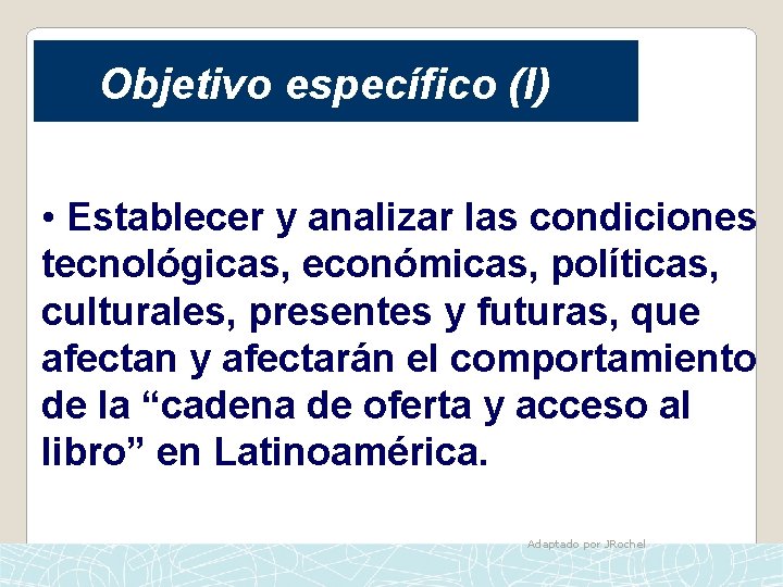 Objetivo específico (I) • Establecer y analizar las condiciones tecnológicas, económicas, políticas, culturales, presentes