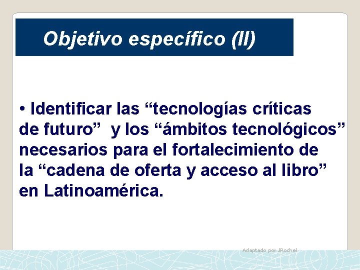 Objetivo específico (II) • Identificar las “tecnologías críticas de futuro” y los “ámbitos tecnológicos”