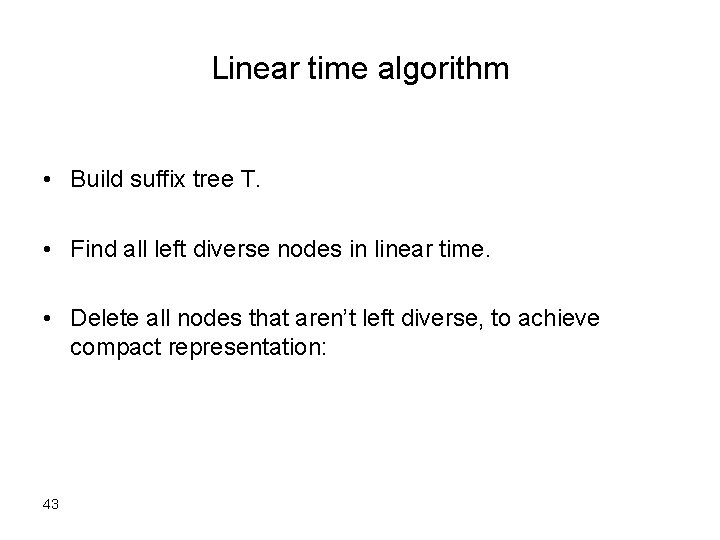 Linear time algorithm • Build suffix tree T. • Find all left diverse nodes