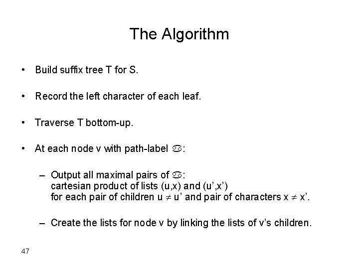 The Algorithm • Build suffix tree T for S. • Record the left character