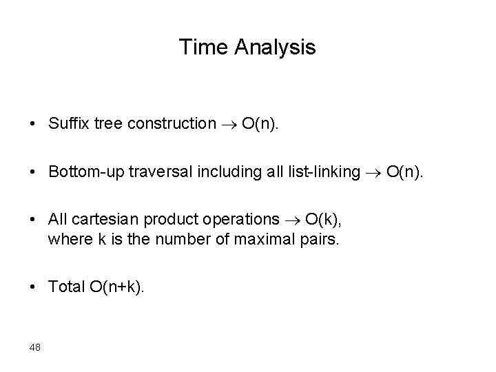 Time Analysis • Suffix tree construction O(n). • Bottom-up traversal including all list-linking O(n).