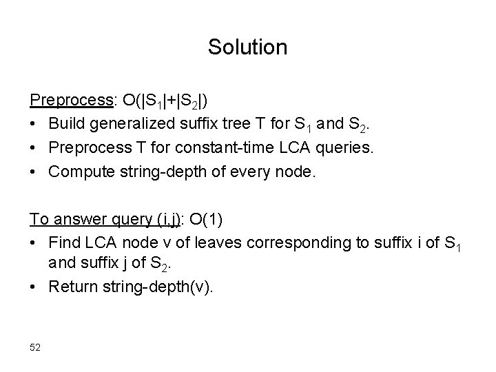 Solution Preprocess: O(|S 1|+|S 2|) • Build generalized suffix tree T for S 1
