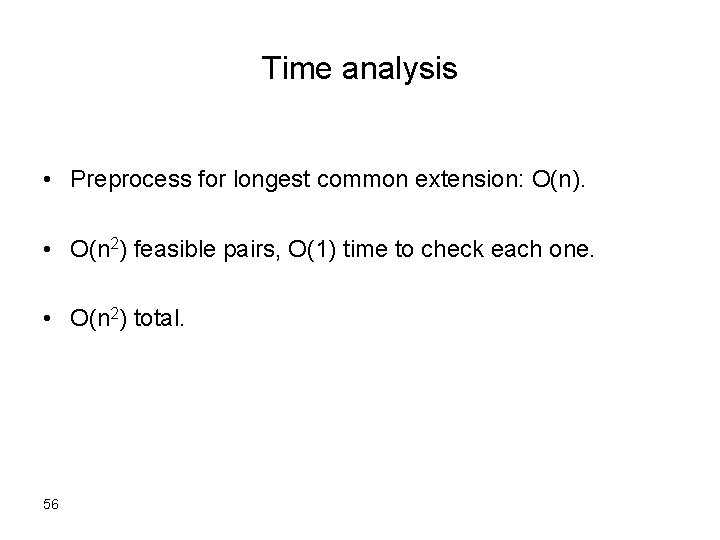 Time analysis • Preprocess for longest common extension: O(n). • O(n 2) feasible pairs,