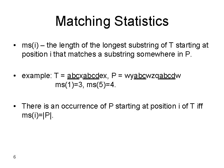 Matching Statistics • ms(i) – the length of the longest substring of T starting