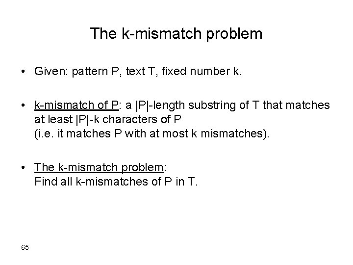 The k-mismatch problem • Given: pattern P, text T, fixed number k. • k-mismatch