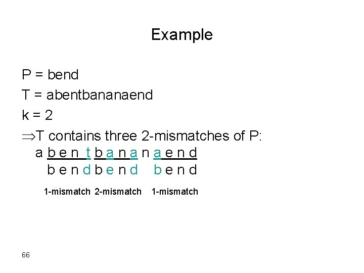 Example P = bend T = abentbananaend k=2 T contains three 2 -mismatches of