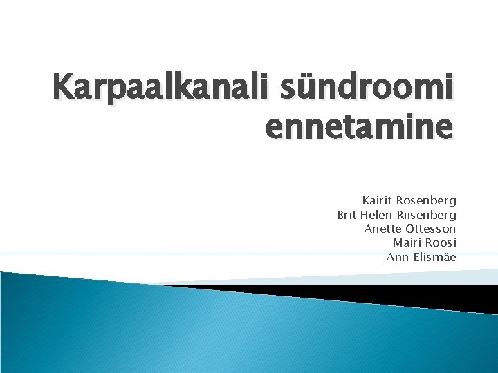 Karpaalkanali sündroomi ennetamine Kairit Rosenberg Brit Helen Riisenberg Anette Ottesson Mairi Roosi Ann Elismäe