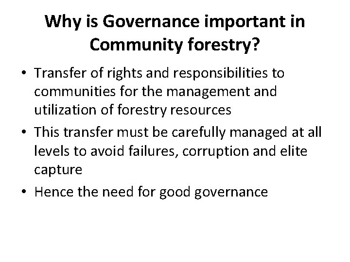 Why is Governance important in Community forestry? • Transfer of rights and responsibilities to