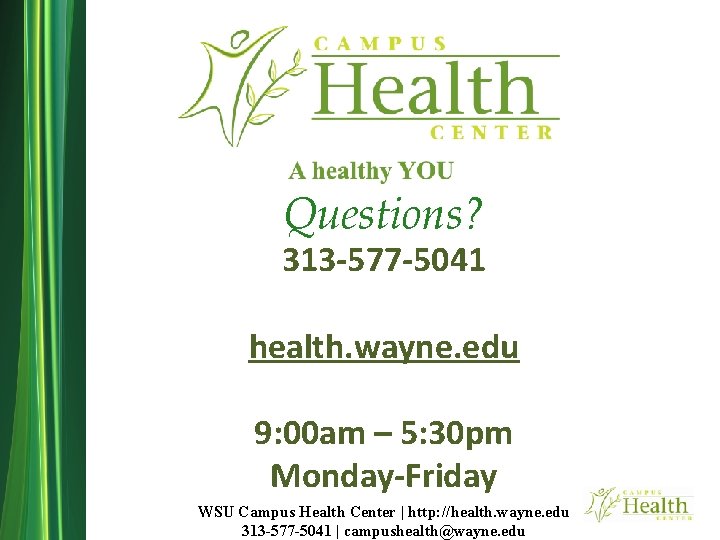 Questions? 313 -577 -5041 health. wayne. edu 9: 00 am – 5: 30 pm