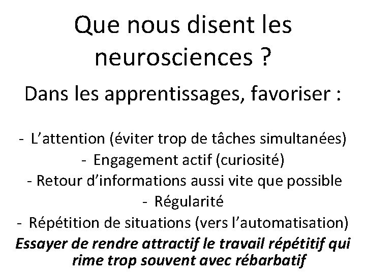 Que nous disent les neurosciences ? Dans les apprentissages, favoriser : - L’attention (éviter