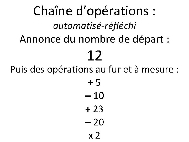 Chaîne d’opérations : automatisé-réfléchi Annonce du nombre de départ : 12 Puis des opérations